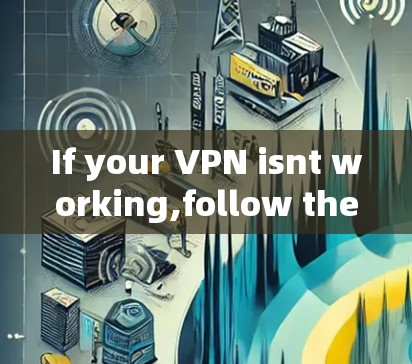 If your VPN isnt working,follow these organized steps to resolve the issue:
