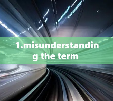 1.misunderstanding the term 