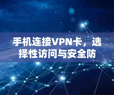 手机连接VPN卡，选择性访问与安全防护