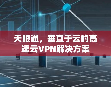 天眼通，垂直于云的高速云VPN解决方案
