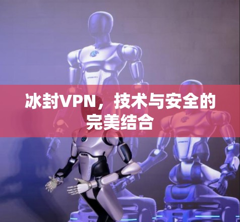 冰封VPN，技术与安全的完美结合