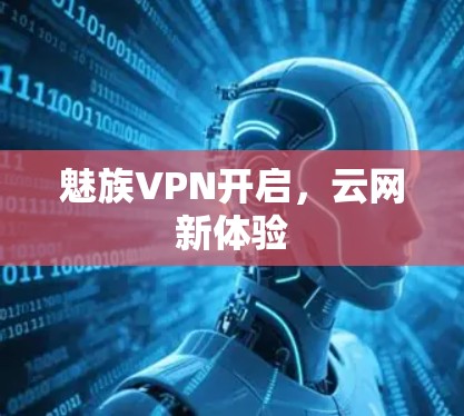 魅族VPN开启,云网新体验 魅族VPN开启,云网新体验