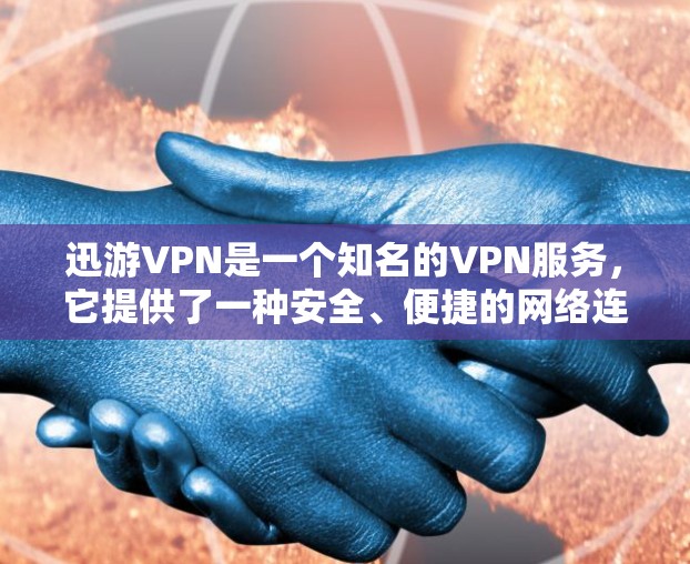 迅游VPN是一个知名的VPN服务，它提供了一种安全、便捷的网络连接体验。如果你对VPN服务感兴趣，迅游VPN也是一个不错的选择。以下是一些关于迅游VPN的一些关键点