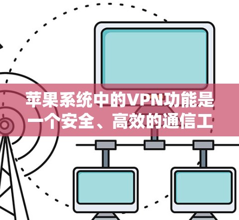 苹果系统中的VPN功能是一个安全、高效的通信工具，但其使用过程中需要注意以下几点
