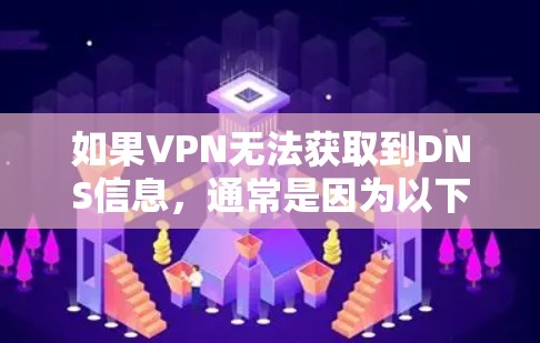 如果VPN无法获取到DNS信息，通常是因为以下几个原因导致的