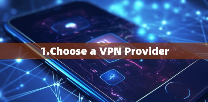 1.Choose a VPN Provider