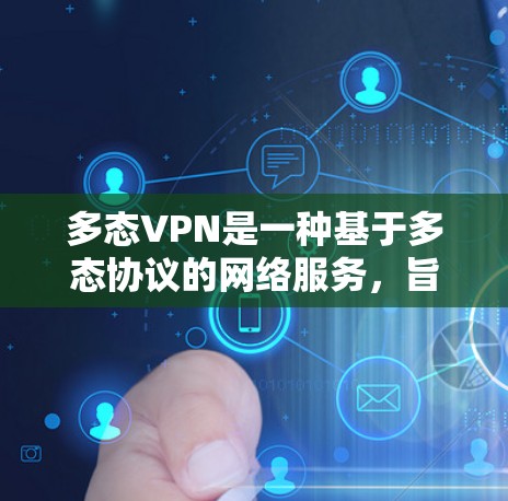 多态VPN是一种基于多态协议的网络服务,旨在提供加密、端对端和端对端加密的网络连接,以确保数据的安全传输和访问。以下是一步步的使用指南 多态VPN是一种基于多态协议的网络服务,旨在提供加密、端对端和端对端加密的网络连接,以确保数据的安全传输和访问。以下是一步步的使用指南