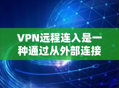 VPN远程连入是一种通过从外部连接到VPN服务器或服务的过程，可能导致网络攻击、数据泄露或隐私泄露。以下是一些关于如何防范和避免VPN远程连入的建议