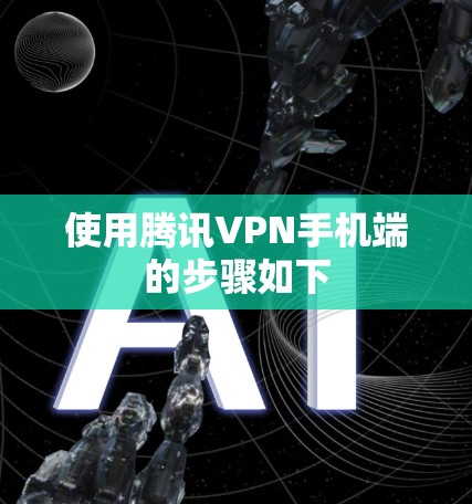 使用腾讯VPN手机端的步骤如下