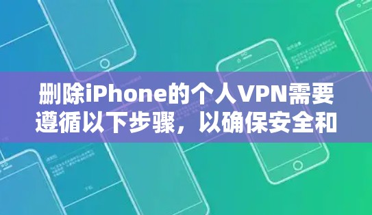 删除iPhone的个人VPN需要遵循以下步骤，以确保安全和设备的完整