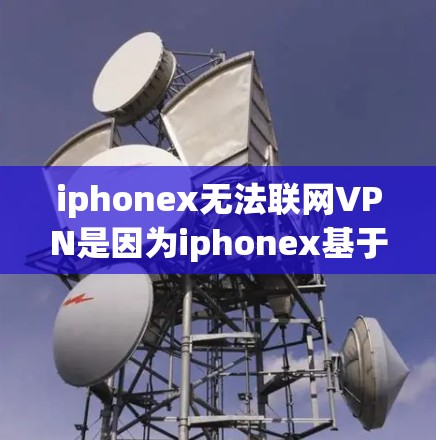 iphonex无法联网VPN是因为iphonex基于网络协议,无法通过本地互联网进行连接。以下是一些可能的解决方案 iphonex无法联网VPN是因为iphonex基于网络协议,无法通过本地互联网进行连接。以下是一些可能的解决方案