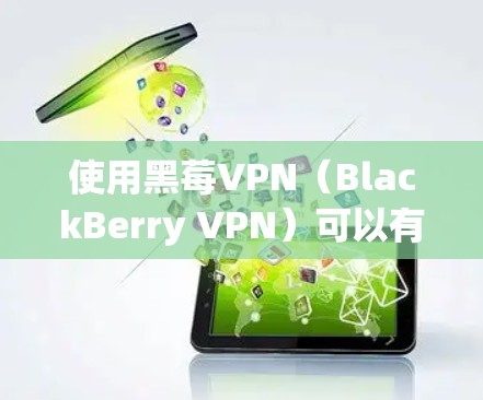 使用黑莓VPN（BlackBerry VPN）可以有效地在不同网络之间传输文件、视频和照片，确保数据安全。以下是详细的步骤指南