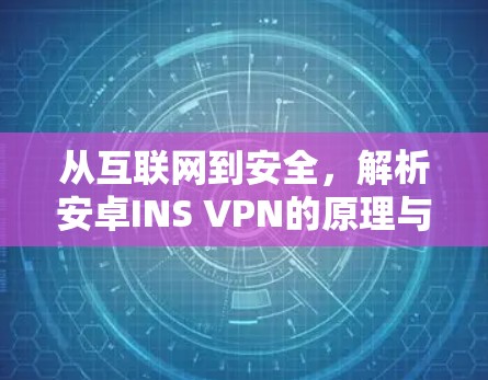 从互联网到安全，解析安卓INS VPN的原理与应用