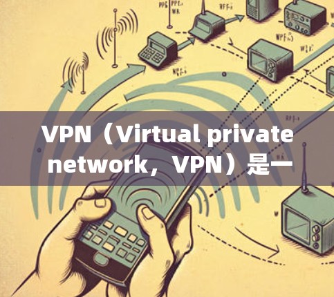 VPN（Virtual private network，VPN）是一种通过互联网传输外部服务器内容的技术，允许从手机或电脑上直接访问外部服务器。以下是关于VPN传输速度的详细总结