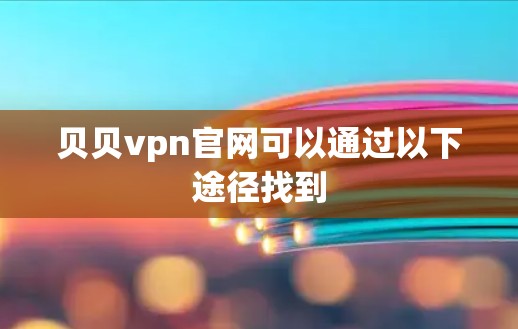 贝贝vpn官网可以通过以下途径找到