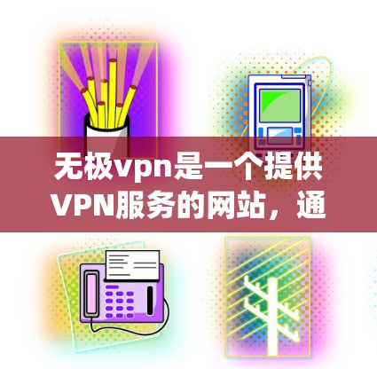 无极vpn是一个提供VPN服务的网站，通常通过其官方网站进行购买。以下是购买步骤的指南
