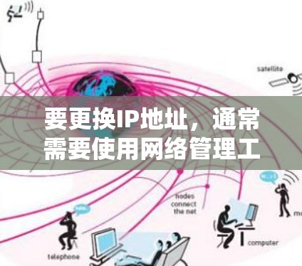 要更换IP地址，通常需要使用网络管理工具来完成。以下是一些常见的方法