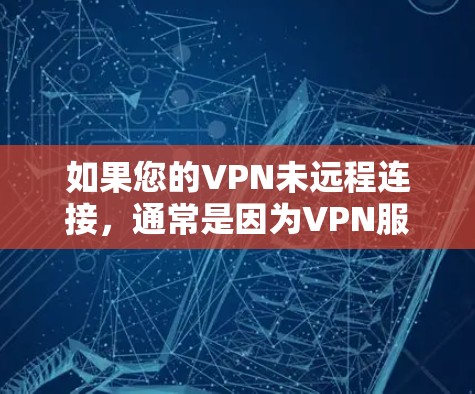 如果您的VPN未远程连接，通常是因为VPN服务器未与您连接，或者服务器被断开。以下是一些可能的解决方法