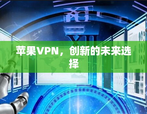 苹果VPN,创新的未来选择 苹果VPN,创新的未来选择