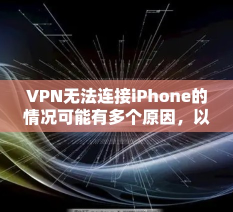 VPN无法连接iPhone的情况可能有多个原因，以下是一些常见的原因和解决方法