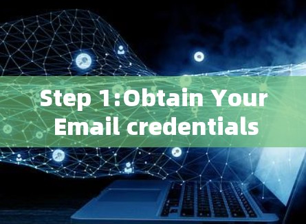 Step 1:Obtain Your Email credentials