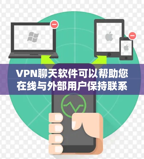 VPN聊天软件可以帮助您在线与外部用户保持联系，无需被服务器限制。以下是一些常见的VPN聊天软件推荐，包括免费的和有added功能的软件