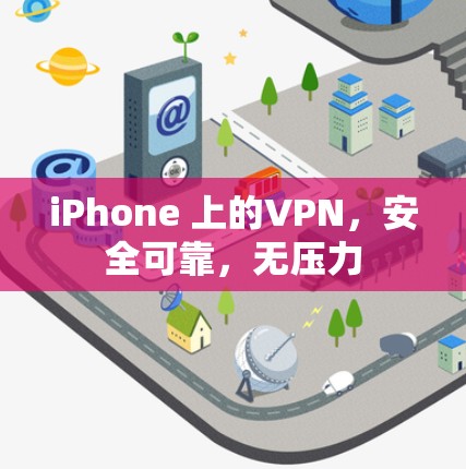 iPhone 上的VPN，安全可靠，无压力