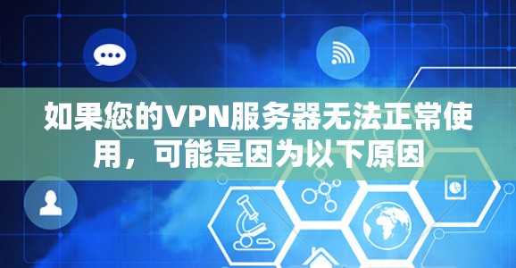 如果您的VPN服务器无法正常使用，可能是因为以下原因