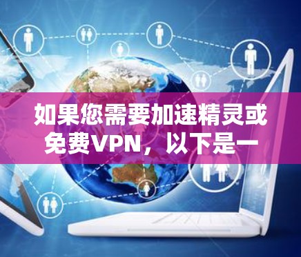 如果您需要加速精灵或<strong>免费VPN</strong>，以下是一些关键区别和推荐建议