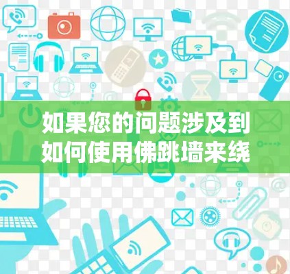 如果您的问题涉及到如何使用佛跳墙来绕过VPN，或者如何防止被VPN攻击，建议您咨询网络安全专业人士或查阅相关的法律法规，以确保您在网络环境中的安全和隐私