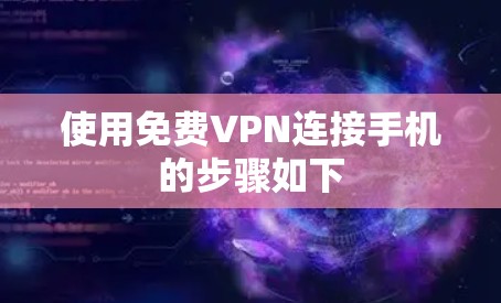 使用<strong>免费VPN</strong>连接手机的步骤如下