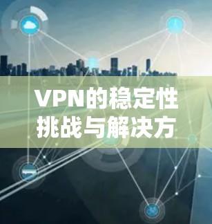 VPN的稳定性挑战与解决方案