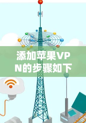 添加苹果VPN的步骤如下