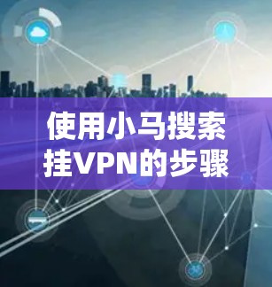 使用小马搜索挂VPN的步骤如下