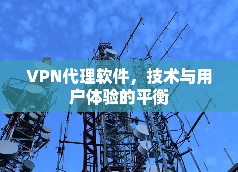VPN代理软件，技术与用户体验的平衡
