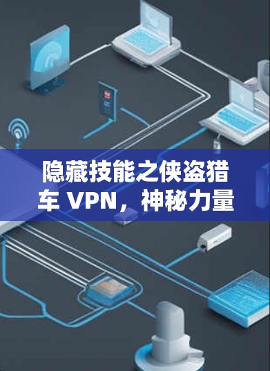 隐藏技能之侠盗猎车 VPN，神秘力量的隐藏