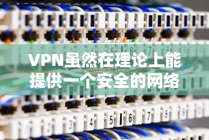 VPN虽然在理论上能提供一个安全的网络环境，但在实际使用中可能会遇到网络不稳定、延迟过长、连接中断等问题。这些问题通常是由于多种因素造成的，包括但不限于以下几点