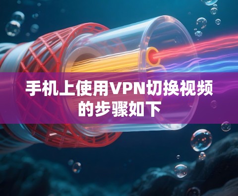 手机上使用VPN切换视频的步骤如下