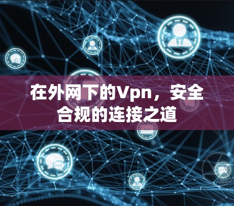 在外网下的Vpn，安全合规的连接之道