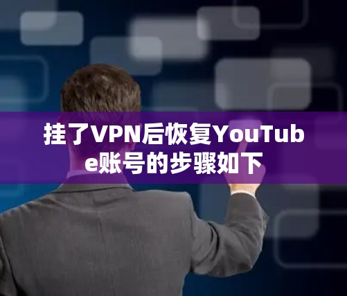 挂了VPN后恢复YouTube账号的步骤如下
