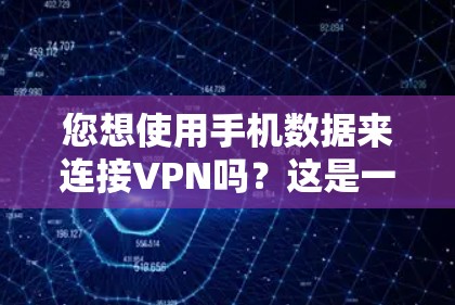 您想使用手机数据来连接VPN吗？这是一个常见的需求，因为手机数据可能被用于加密通信、视频会议或其他VPN服务。以下是一些步骤和建议，帮助您使用手机数据连接VPN