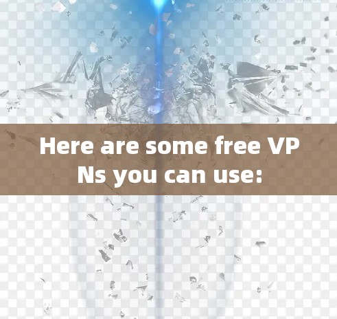 Here are some free VPNs you can use: