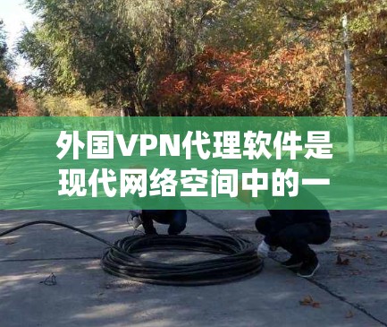 外国VPN代理软件是现代网络空间中的一项重要技术,用于窃取流量、加密货币支付等,但也面临国际网络空间的威胁,如网络攻击、勒索软件等。以下是对这些软件的详细分析 外国VPN代理软件是现代网络空间中的一项重要技术,用于窃取流量、加密货币支付等,但也面临国际网络空间的威胁,如网络攻击、勒索软件等。以下是对这些软件的详细分析