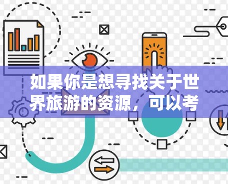 如果你是想寻找关于世界旅游的资源，可以考虑以下方向