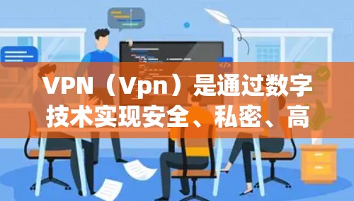 VPN(Vpn)是通过数字技术实现安全、私密、高效地访问互联网服务的一种方式。它通过加密传输、防火墙、设备认证等技术确保数据安全,同时也能提升用户体验。以下是关于VPN的一些基本信息和配置方法 VPN(Vpn)是通过数字技术实现安全、私密、高效地访问互联网服务的一种方式。它通过加密传输、防火墙、设备认证等技术确保数据安全,同时也能提升用户体验。以下是关于VPN的一些基本信息和配置方法
