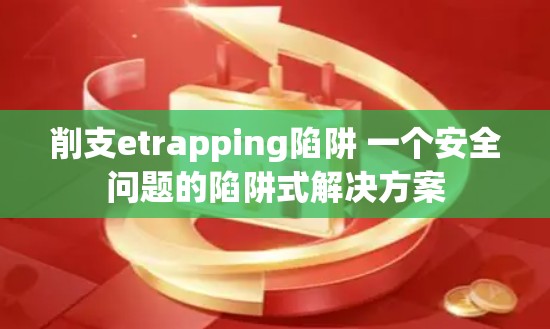 削支etrapping陷阱 一个安全问题的陷阱式解决方案