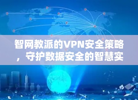 智网教派的VPN安全策略，守护数据安全的智慧实践