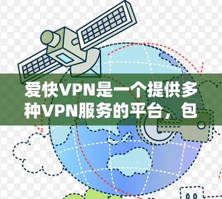爱快VPN是一个提供多种VPN服务的平台，包括免费试用和付费套餐。以下是一些步骤，可以帮助你更好地选择和使用爱快VPN