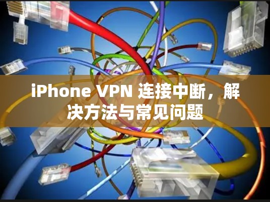 iPhone VPN 连接中断，解决方法与常见问题