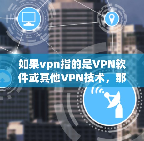 如果vpn指的是VPN软件或其他VPN技术，那么它不会被干掉，而是被用来保护和管理互联网的网络服务。如果您的问题指的是其他含义，例如政治、宗教或宗教组织，那么这些组织通常不会被称为vpn